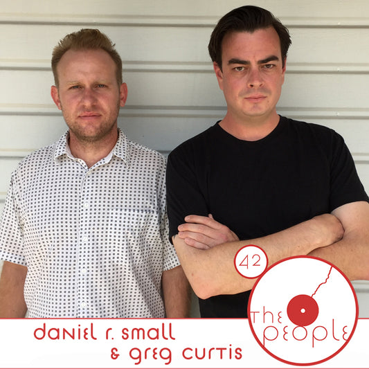 Ep 42 Daniel R. Small & Greg Curtis: The People